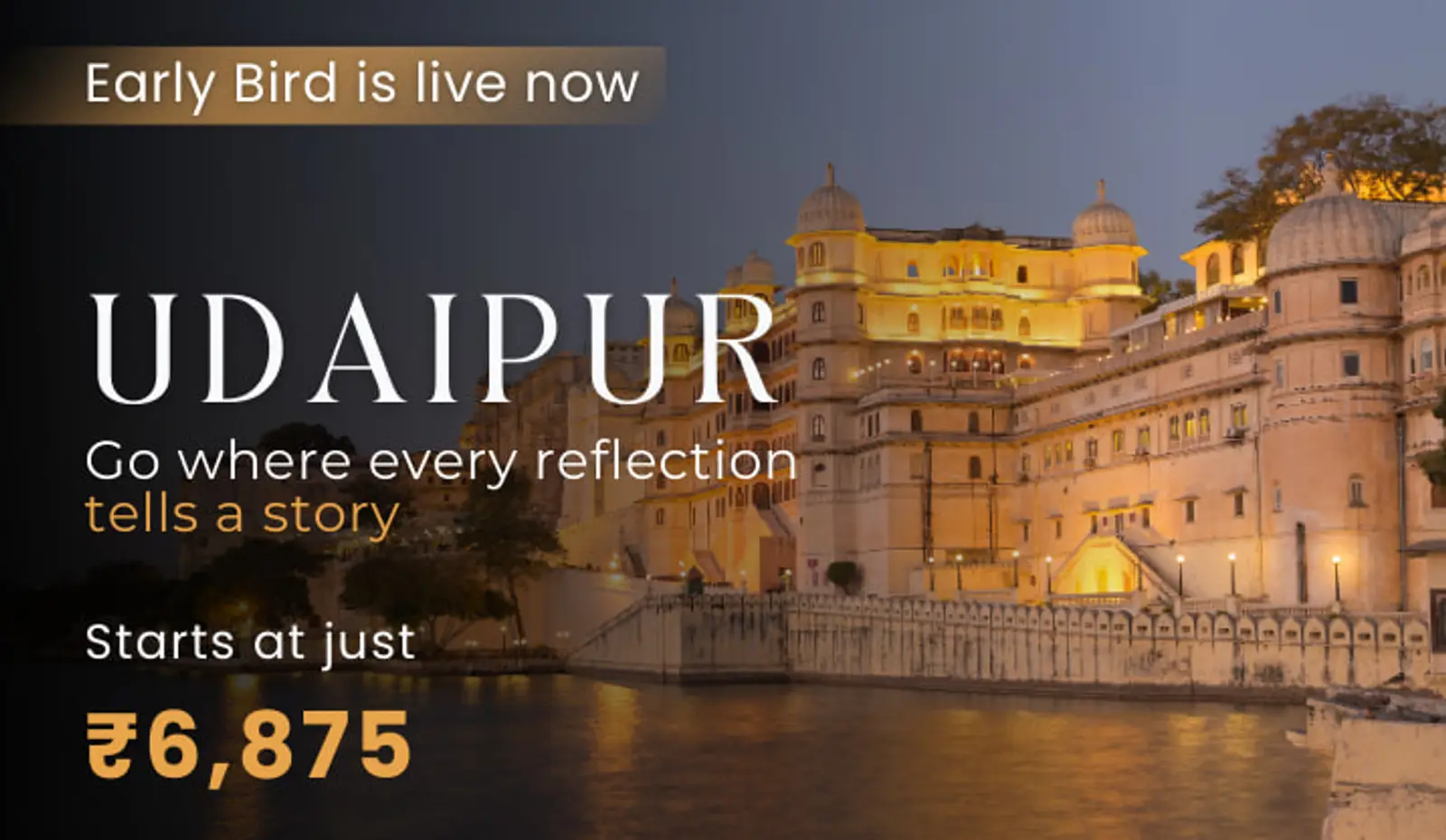 Udaipur travel banner featuring the illuminated City Palace at twilight. Text: Early Bird is live now. Go where every reflection tells a story. Udaipur tour packages starting at just ₹6,875.