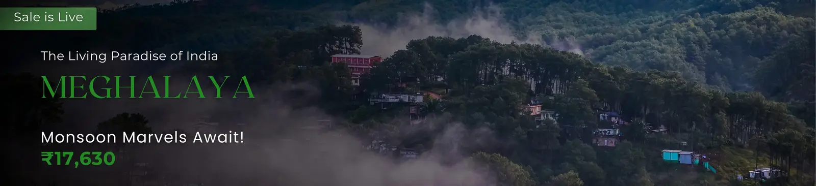 Moody landscape of lush green hills covered in heavy mist in Meghalaya, promoting monsoon travel packages starting at ₹17,630.